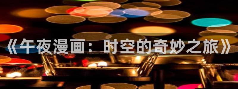 漫蛙漫画manwa最火最狂：《午夜漫画：时空的奇妙之旅》